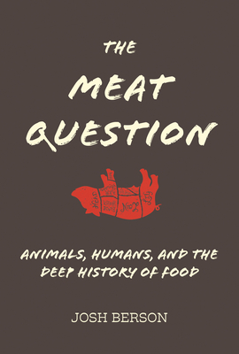 The Meat Question: Animals, Humans, and the Deep History of Food By Josh Berson Cover Image