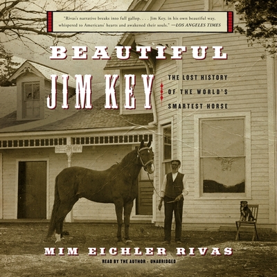 Beautiful Jim Key: The Lost History of the World's Smartest Horse By MIM Eichler Rivas, MIM Eichler Rivas (Read by) Cover Image