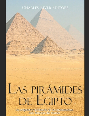 Las pirámides de Egipto: los orígenes y la historia de los monumentos más famosos del mundo By Areani Moros (Translator), Charles River Cover Image