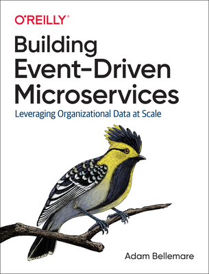 Building Event-Driven Microservices: Leveraging Organizational Data at Scale By Adam Bellemare Cover Image