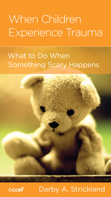 When Children Experience Trauma: Help for Parents and Caregivers By Darby A. Strickland Cover Image