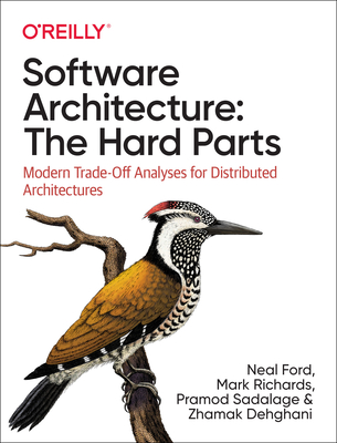 Software Architecture: The Hard Parts: Modern Trade-Off Analyses for Distributed Architectures By Neal Ford, Mark Richards, Pramod Sadalage Cover Image