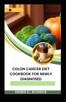 Colon Cancer Diet Cookbook for Newly Diagnosed: Nourishing Recipes for Optimal Health Cover Image