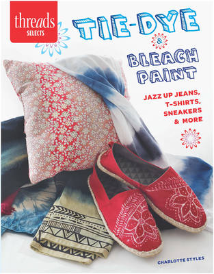 Tie-Dye & Bleach Paint: Jazz Up Jeans, T-Shirts, Sneakers & More Cover Image