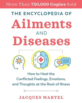 The Encyclopedia of Ailments and Diseases: How to Heal the Conflicted Feelings, Emotions, and Thoughts at the Root of Illness Cover Image