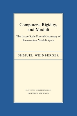 Computers, Rigidity, and Moduli: The Large-Scale Fractal Geometry of Riemannian Moduli Space (Porter Lectures #5) Cover Image