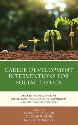 Career Development Interventions for Social Justice: Addressing Needs across the Lifespan in Educational, Community, and Employment Contexts By Margo A. Jackson (Editor), Allyson K. Regis (Editor), Kourtney Bennett (Editor) Cover Image