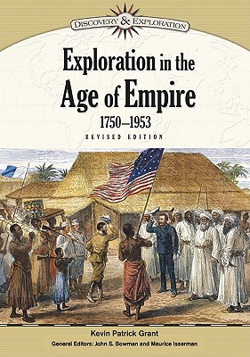 Exploration in the Age of Empire, 1750-1953 (Discovery & Exploration) By Kevin Patrick Grant, John S. Bowman (Editor), Maurice Isserman (Editor) Cover Image