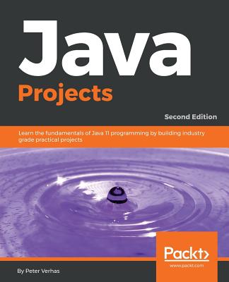 Java Projects - Second Edition: Learn the fundamentals of Java 11 programming by building industry grade practical projects By Peter Verhas Cover Image