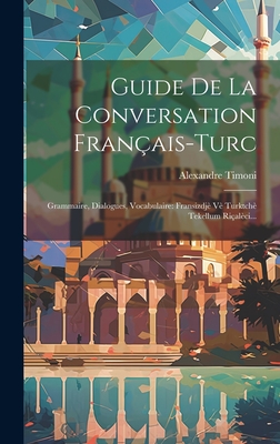 Guide De La Conversation Français-turc: Grammaire, Dialogues, Vocabulaire: Fransizdjè Vè Turktchè Tekellum Riçalèci... Cover Image