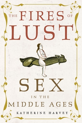 The Fires of Lust: Sex in the Middle Ages Cover Image