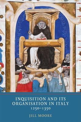 Inquisition and Its Organisation in Italy, 1250-1350 (Heresy and Inquisition in the Middle Ages #8)