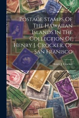 Postage Stamps Of The Hawaiian Islands In The Collection Of Henry J. Crocker, Of San Franisco Cover Image
