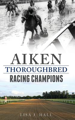 Aiken Thoroughbred Racing Champions By Lisa J. Hall Cover Image