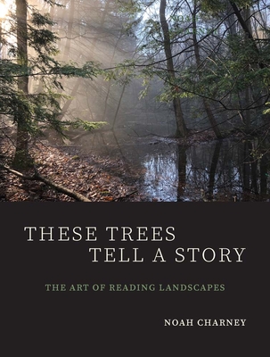 These Trees Tell a Story: The Art of Reading Landscapes By Noah Charney Cover Image