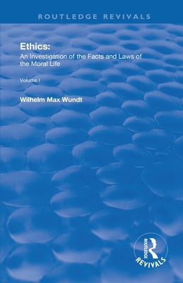 Ethics: An Investigation of the Facts and Laws of the Moral Life (Routledge Revivals) By Wilhelm Max Wendt Cover Image