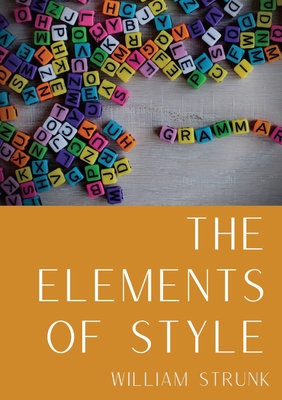 The Elements of Style: An American English writing style guide in numerous editions comprising eight elementary rules of usage, ten elementar Cover Image