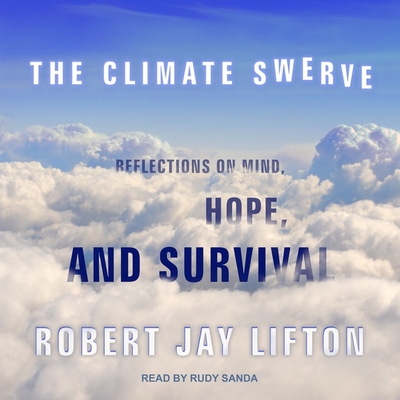 The Climate Swerve: Reflections on Mind, Hope, and Survival By Robert Jay Lifton, Rudy Sanda (Read by) Cover Image