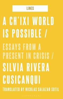 A Ch'ixi World Is Possible: Essays from a Present in Crisis (Lines)