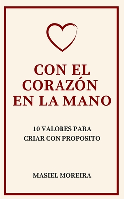 Con El Corazón En La Mano: 10 Valores Para Criar Con Propósito By Masiel Moreira Cover Image
