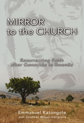Mirror to the Church: Resurrecting Faith After Genocide in Rwanda By Emmanuel M. Katongole, Jonathan Wilson-Hartgrove Cover Image
