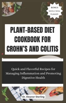 Plant-Based Diet Cookbook for Crohn's and Colitis: Quick and Flavorful Recipes for Managing Inflammation and Promoting Digestive Health Cover Image