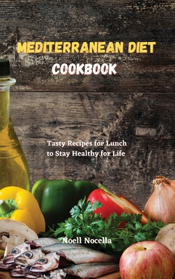 Mediterranean Diet Cookbook: Tasty Recipes for Lunch to Stay Healthy for Life By Noell Nocella Cover Image