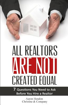 All Realtors Are Not Created Equal: 7 Questions to Ask to Make Sure You Get a Good One By Aaron Hendon Cover Image