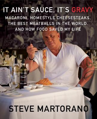 It Ain't Sauce, It's Gravy: Macaroni, Homestyle Cheesesteaks, the Best Meatballs in the World, and How Food Saved My Life: A Cookbook By Steve Martorano Cover Image