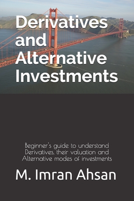 Cover for Derivatives and Alternative Investments: Beginner's guide to understand Derivatives, their valuation and Alternative modes of investments