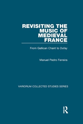Revisiting the Music of Medieval France: From Gallican Chant to Dufay (Variorum Collected Studies) Cover Image