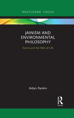 Jainism and Environmental Philosophy: Karma and the Web of Life (Routledge Focus on Environment and Sustainability) By Aidan Rankin Cover Image