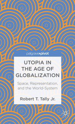 Utopia in the Age of Globalization: Space, Representation, and the World-System (Palgrave Pivot) Cover Image