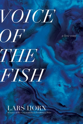 Voice of the Fish: A Lyric Essay By Lars Horn Cover Image