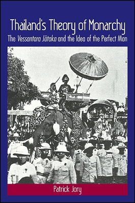 Thailand's Theory of Monarchy: The Vessantara Jātaka and the Idea of the Perfect Man By Patrick Jory Cover Image