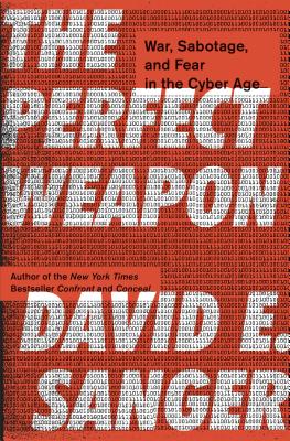 The Perfect Weapon: War, Sabotage, and Fear in the Cyber Age Cover Image