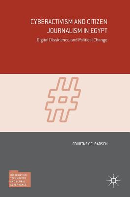 Cyberactivism and Citizen Journalism in Egypt: Digital Dissidence and Political Change (Information Technology and Global Governance)