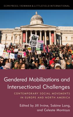 Gendered Mobilizations and Intersectional Challenges: Contemporary Social Movements in Europe and North America By Jill A. Irvine (Editor), Sabine Lang (Editor), Celeste Montoya (Editor) Cover Image