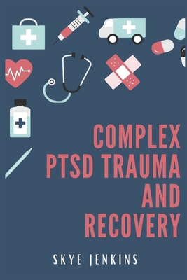 Complex PTSD trauma and recovery By Skye Jenkins Cover Image