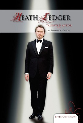Heath Ledger: Talented Actor: Talented Actor (Lives Cut Short Set 1) By Stephanie Watson Cover Image