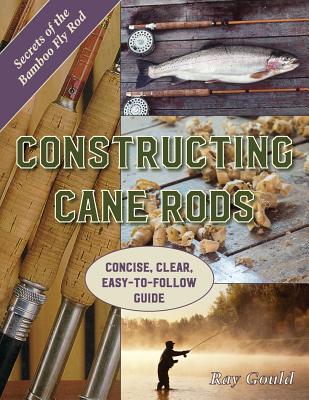 Constructing Cane Rods: Secrets of the Bamboo Fly Rod (Paperback)