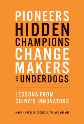 Pioneers, Hidden Champions, Changemakers, and Underdogs: Lessons from China's Innovators Cover Image