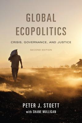 Global Ecopolitics: Crisis, Governance, and Justice, Second Edition By Peter Stoett, Shane Mulligan (Other) Cover Image