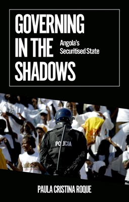 Governing in the Shadows: Angola's Securitized State (African Arguments) Cover Image