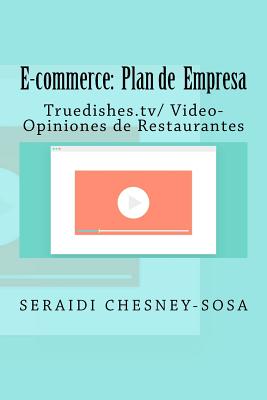 E-commerce: Plan de empresa/ Truedishes.tv/ Video-Opiniones de Restaurantes By Seraidi Chesney-Sosa Cover Image