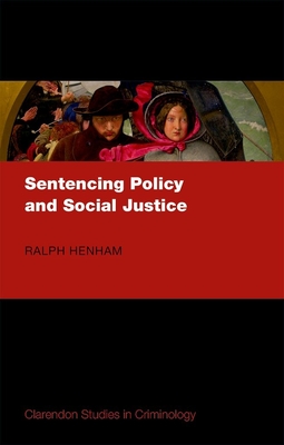 Sentencing Policy and Social Justice (Clarendon Studies in Criminology) By Ralph Henham Cover Image