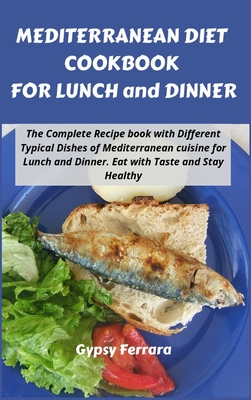 Mediterranean Diet Cookbook for Lunch and Dinner: The Complete Recipe book with Different Typical Dishes of Mediterranean cuisine for Lunch and Dinner Cover Image