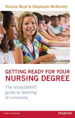 Getting Ready for your Nursing Degree: the studySMART guide to learning at university By Victoria Boyd, Stephanie McKendry Cover Image