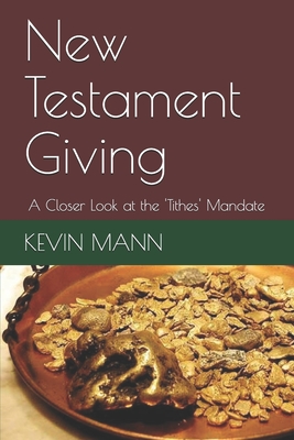 New Testament Giving: A Closer Look at the 'Tithes' Mandate (My King James Bible Companion #4)