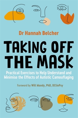 Taking Off the Mask: Practical Exercises to Help Understand and Minimise the Effects of Autistic Camouflaging By Hannah Louise Belcher Cover Image